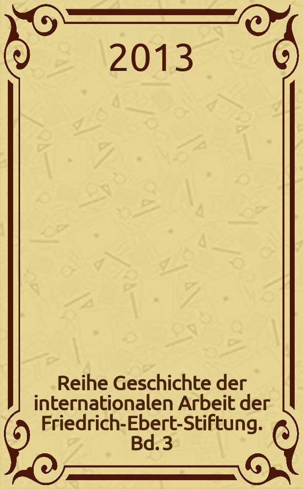 Reihe Geschichte der internationalen Arbeit der Friedrich-Ebert-Stiftung. Bd. 3 : Außenpolitik als internationale Gesellschaftspolitik = Внешняя политика как международная социальная политика