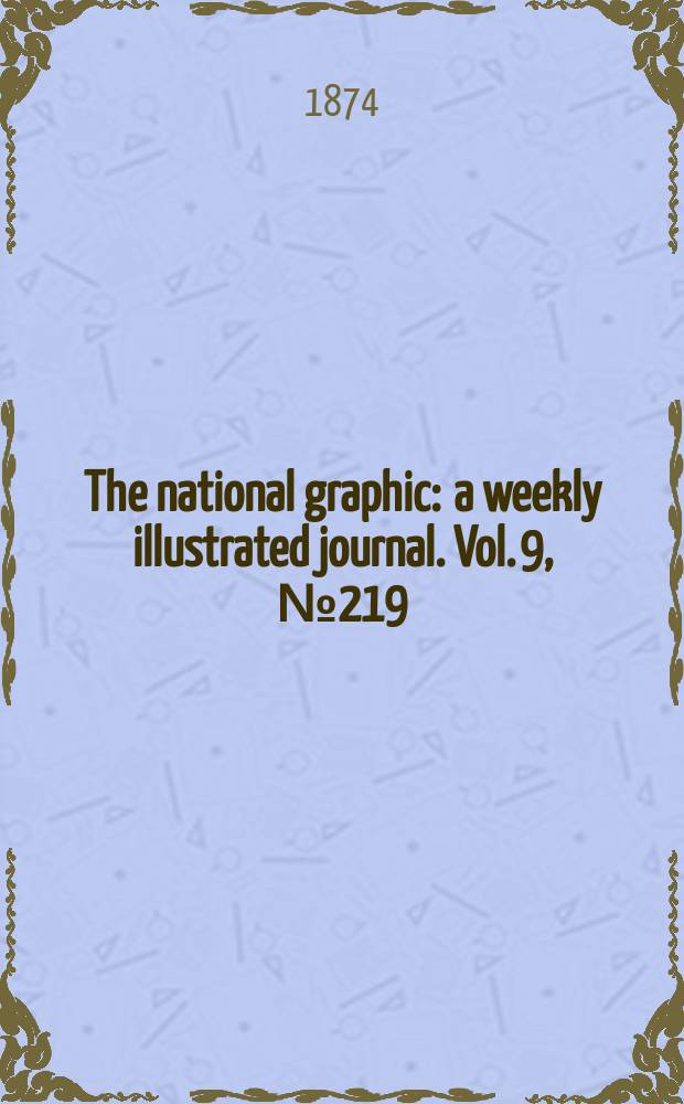 The national graphic : a weekly illustrated journal. Vol. 9, № 219