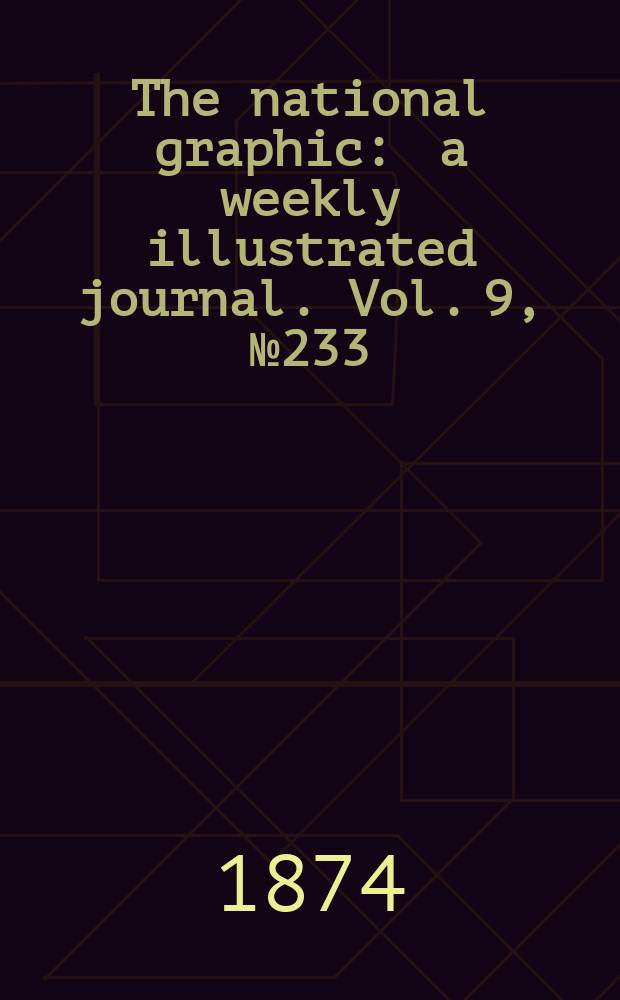 The national graphic : a weekly illustrated journal. Vol. 9, № 233