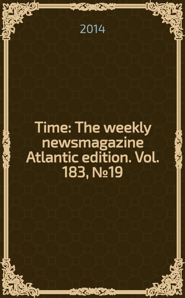 Time : The weekly newsmagazine Atlantic edition. Vol. 183, № 19