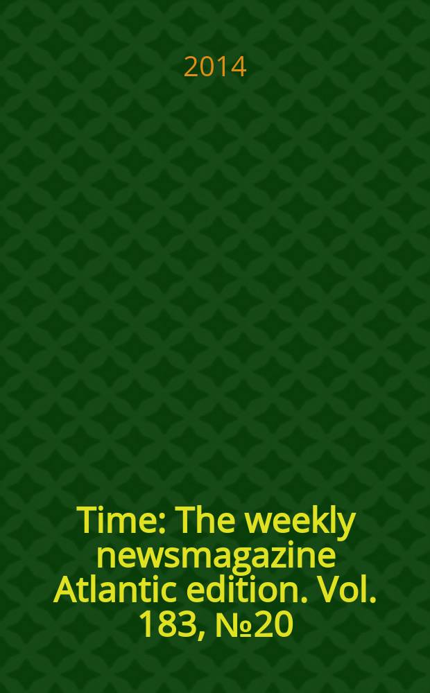 Time : The weekly newsmagazine Atlantic edition. Vol. 183, № 20