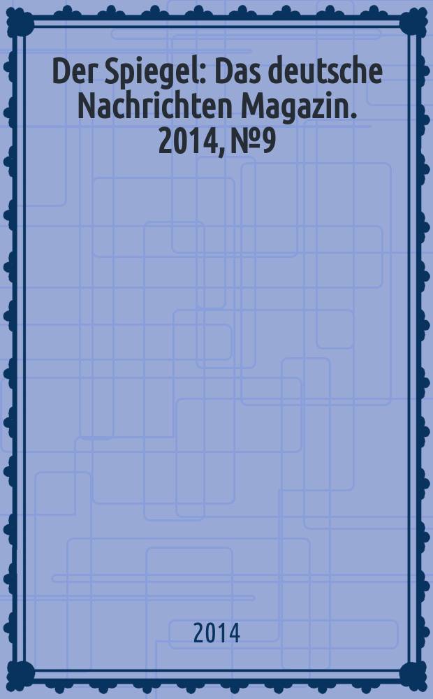 Der Spiegel : Das deutsche Nachrichten Magazin. 2014, № 9