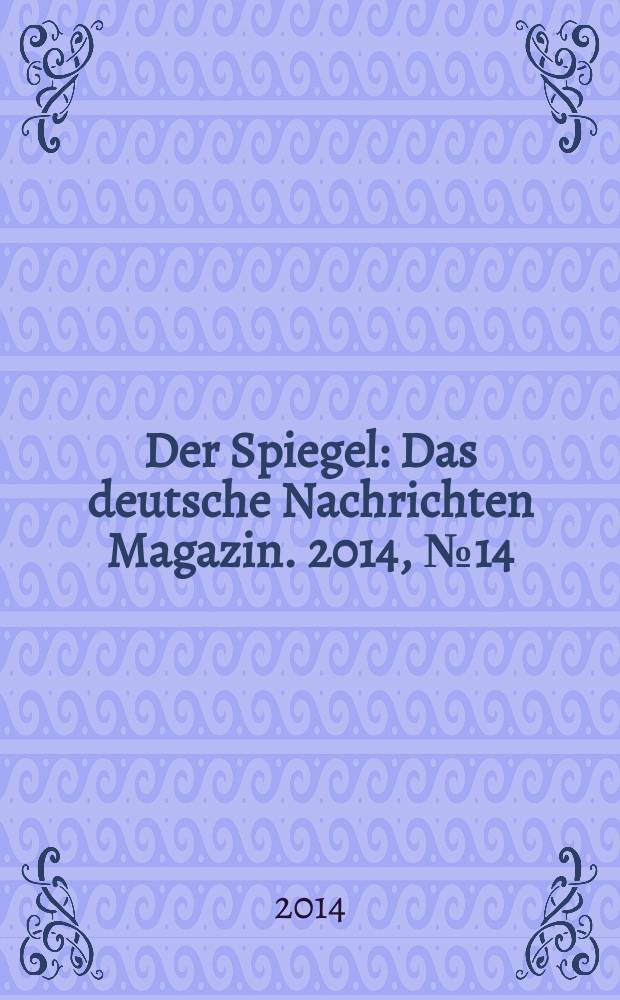 Der Spiegel : Das deutsche Nachrichten Magazin. 2014, № 14