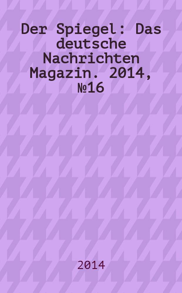 Der Spiegel : Das deutsche Nachrichten Magazin. 2014, № 16