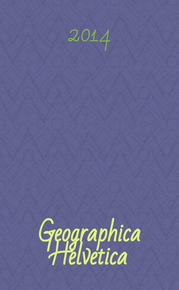 Geographica Helvetica : Schweizerische Zeitschrift für Länder- und Völkerkunde als Fortführung der "Mitteilungen der Geographisch-ethnographischen Gesellschaft Zürich" und des "Schweizer Geograph". Vol. 69, iss. 1