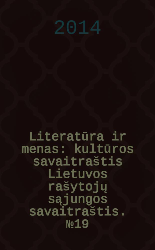 Literatūra ir menas : kultūros savaitraštis Lietuvos rašytojų sąjungos savaitraštis. № 19 (3473)