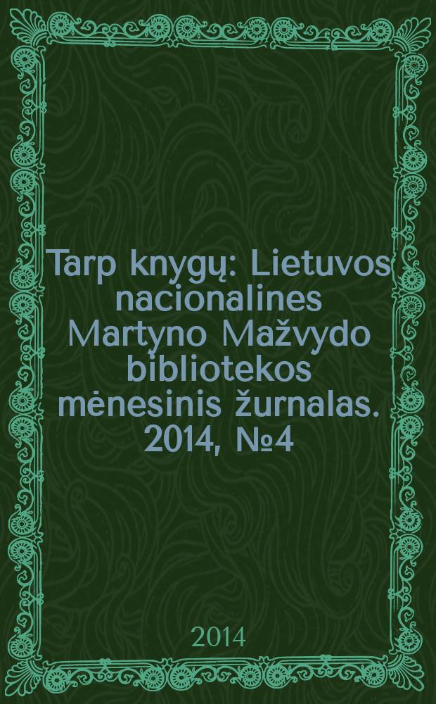Tarp knygų : Lietuvos nacionalines Martyno Mažvydo bibliotekos mėnesinis žurnalas. 2014, № 4 (663)