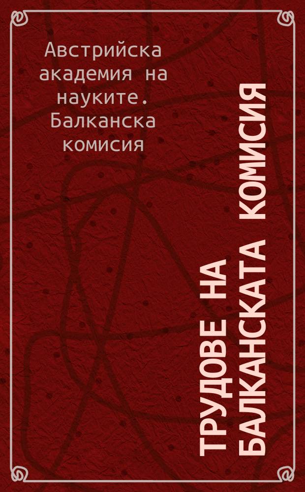 Трудове на Балканската комисия = Schriften der Balkan-Kommission = Труды Балканской комиссии: философско-исторический раздел