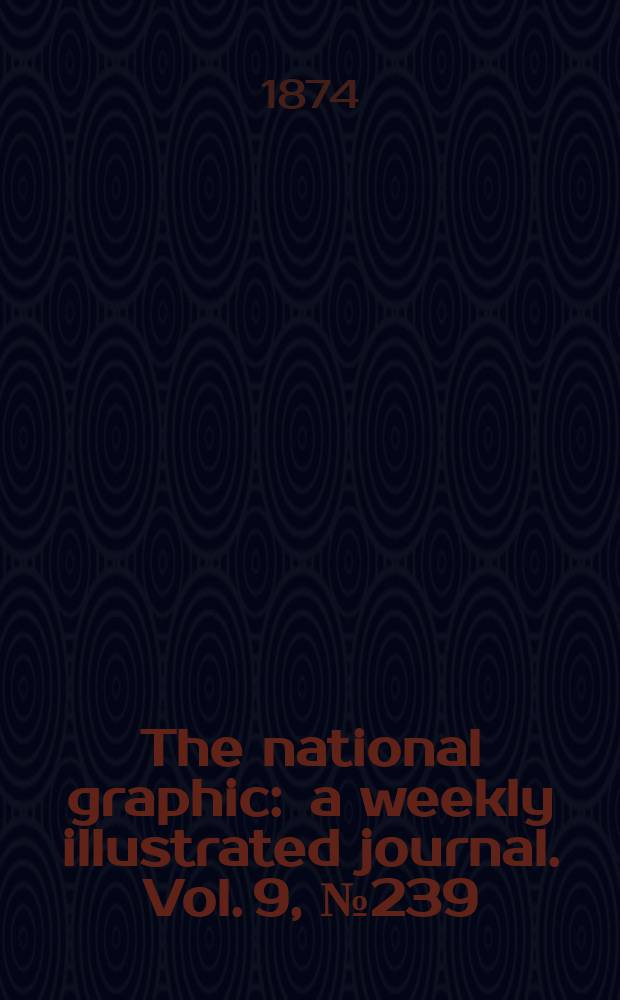 The national graphic : a weekly illustrated journal. Vol. 9, № 239