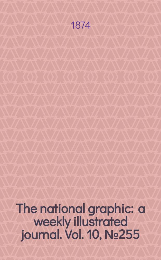 The national graphic : a weekly illustrated journal. Vol. 10, № 255