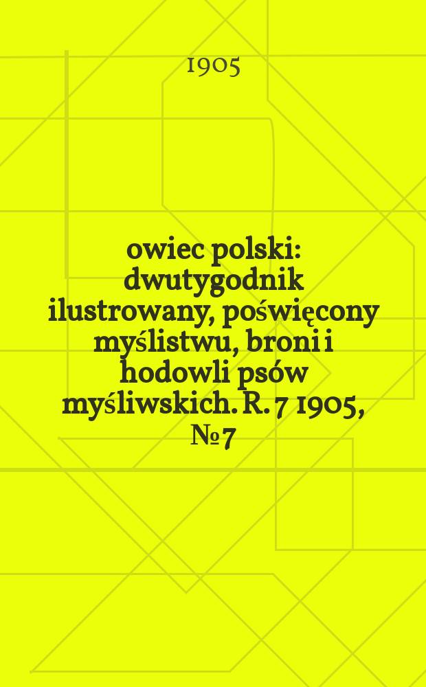 Łowiec polski : dwutygodnik ilustrowany, poświęcony myślistwu, broni i hodowli psów myśliwskich. R. 7 1905, № 7 (145)