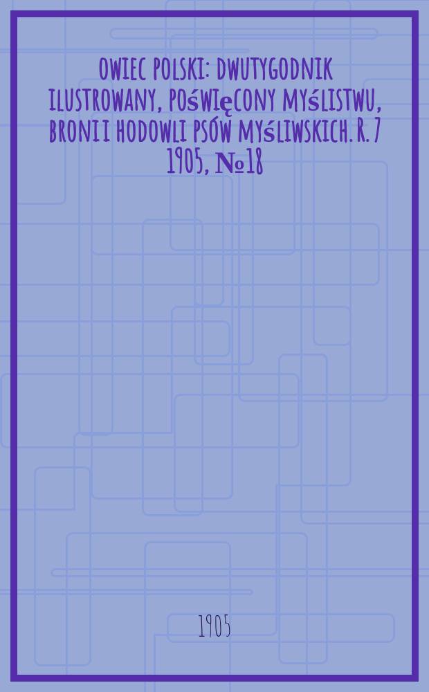 Łowiec polski : dwutygodnik ilustrowany, poświęcony myślistwu, broni i hodowli psów myśliwskich. R. 7 1905, № 18 (156)