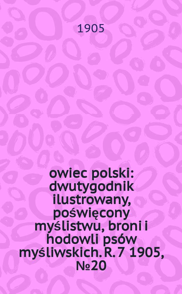 Łowiec polski : dwutygodnik ilustrowany, poświęcony myślistwu, broni i hodowli ps&oacute;w myśliwskich. R. 7 1905, № 20 (158)