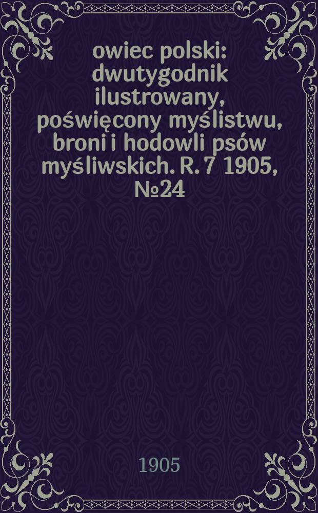 Łowiec polski : dwutygodnik ilustrowany, poświęcony myślistwu, broni i hodowli psów myśliwskich. R. 7 1905, № 24 (162)