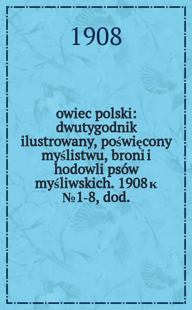 Łowiec polski : dwutygodnik ilustrowany, poświęcony myślistwu, broni i hodowli psów myśliwskich. [1908] к № 1-8, dod. : Układanie wyżłów = Дрессировка легавых.