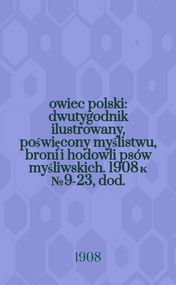 Łowiec polski : dwutygodnik ilustrowany, poświęcony myślistwu, broni i hodowli psów myśliwskich. 1908 к № 9-23, dod. : Głuszec. (Tetrao urogallus) = Глухарь ,охрана,разведение,описание.