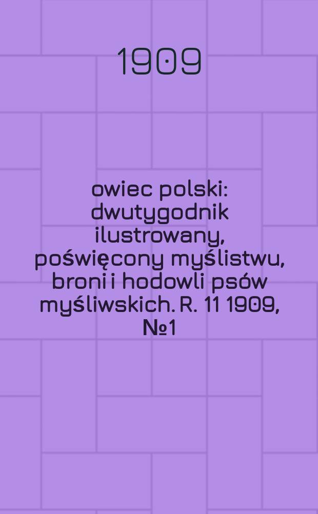 Łowiec polski : dwutygodnik ilustrowany, poświęcony myślistwu, broni i hodowli psów myśliwskich. R. 11 1909, № 1 (235)