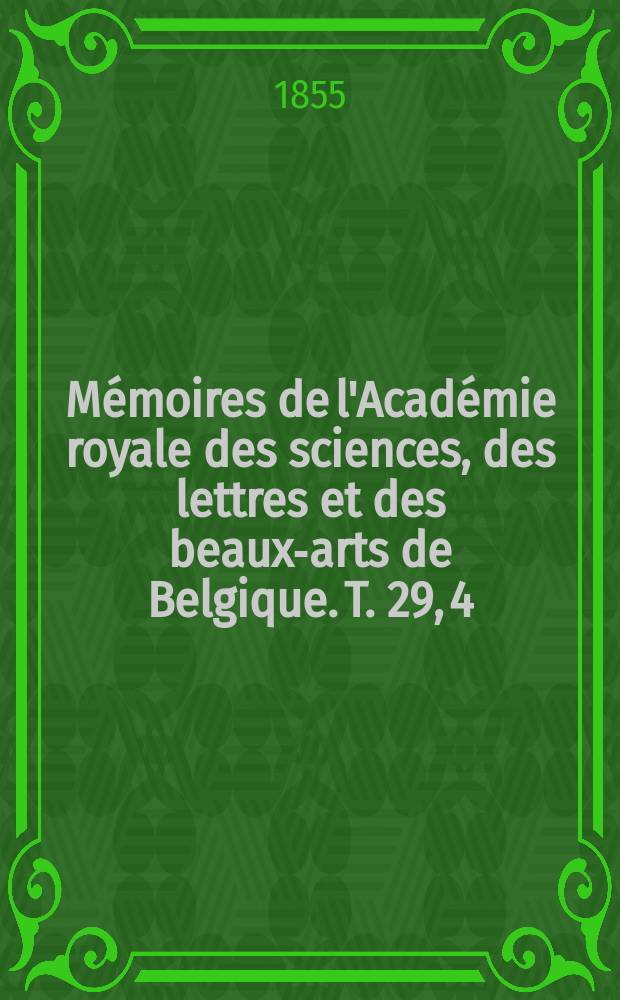 Mémoires de l'Académie royale des sciences, des lettres et des beaux-arts de Belgique. T. 29, [4] : Mémoire sur la direction et la grandeur des soulèvements qui ont affecté le sol de la Belgique = Направление и величина подъемов (поднятий) ,которые повлияли на почву Бельгии.