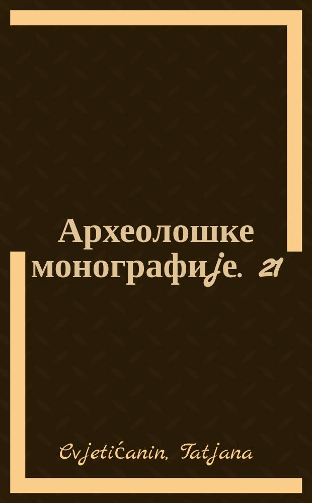 Археолошке монографиjе. 21 : Pokloni Sofije i Milojka Dunjića = Подарки Софии и Милоша Данжичей