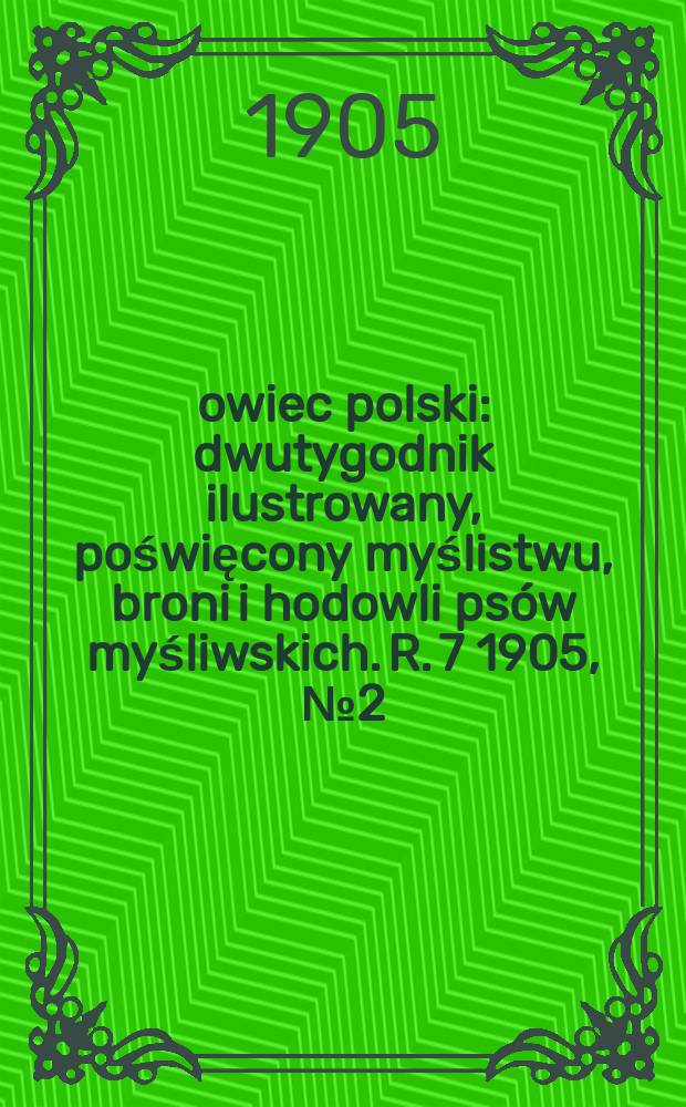 Łowiec polski : dwutygodnik ilustrowany, poświęcony myślistwu, broni i hodowli psów myśliwskich. R. 7 1905, № 2 (140)