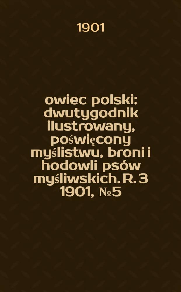 Łowiec polski : dwutygodnik ilustrowany, poświęcony myślistwu, broni i hodowli psów myśliwskich. R. 3 1901, № 5 (47)