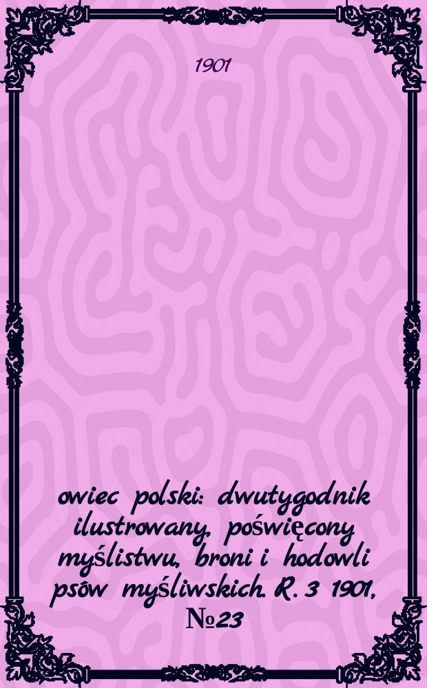 Łowiec polski : dwutygodnik ilustrowany, poświęcony myślistwu, broni i hodowli psów myśliwskich. R. 3 1901, № 23 (65)