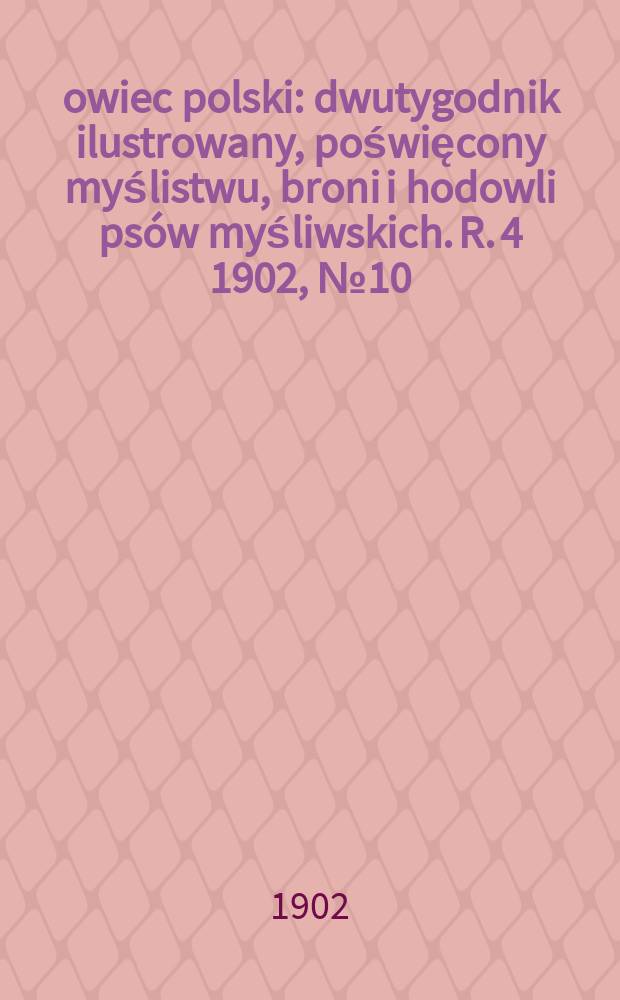 Łowiec polski : dwutygodnik ilustrowany, poświęcony myślistwu, broni i hodowli psów myśliwskich. R. 4 1902, № 10 (76)