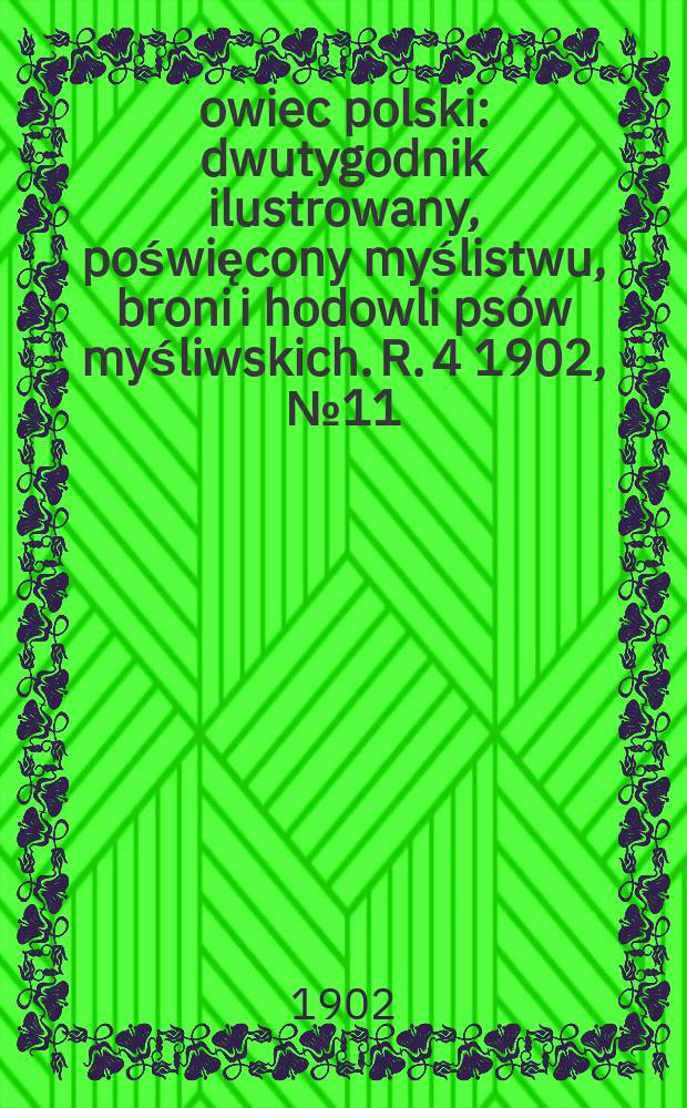 Łowiec polski : dwutygodnik ilustrowany, poświęcony myślistwu, broni i hodowli psów myśliwskich. R. 4 1902, № 11 (77)