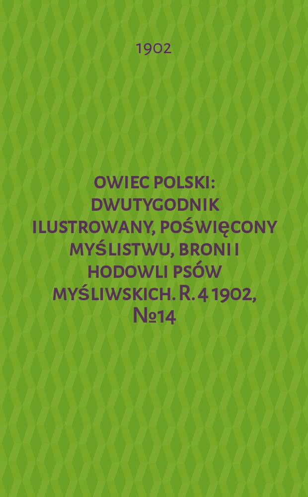 Łowiec polski : dwutygodnik ilustrowany, poświęcony myślistwu, broni i hodowli ps&oacute;w myśliwskich. R. 4 1902, № 14 (80)