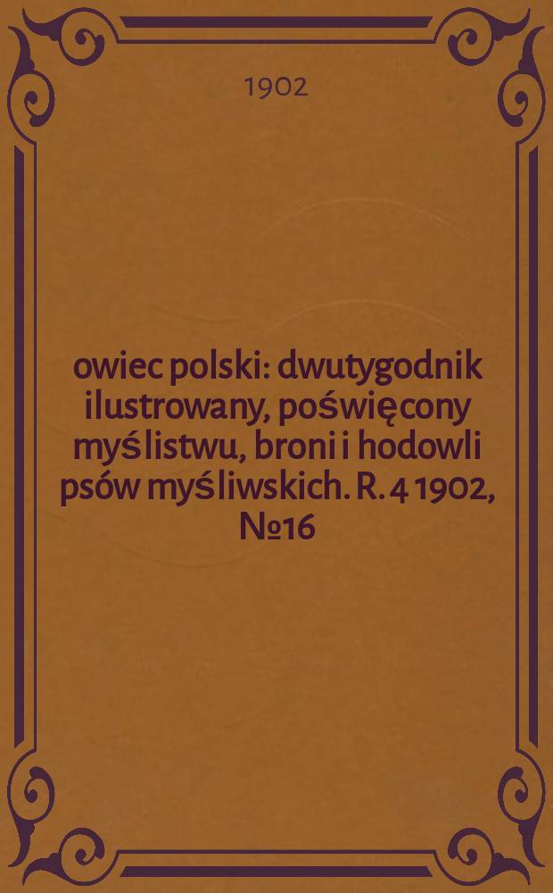 Łowiec polski : dwutygodnik ilustrowany, poświęcony myślistwu, broni i hodowli psów myśliwskich. R. 4 1902, № 16 (82)