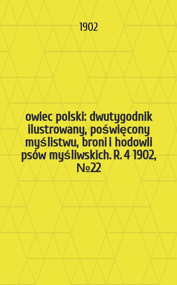 Łowiec polski : dwutygodnik ilustrowany, poświęcony myślistwu, broni i hodowli psów myśliwskich. R. 4 1902, № 22 (88)