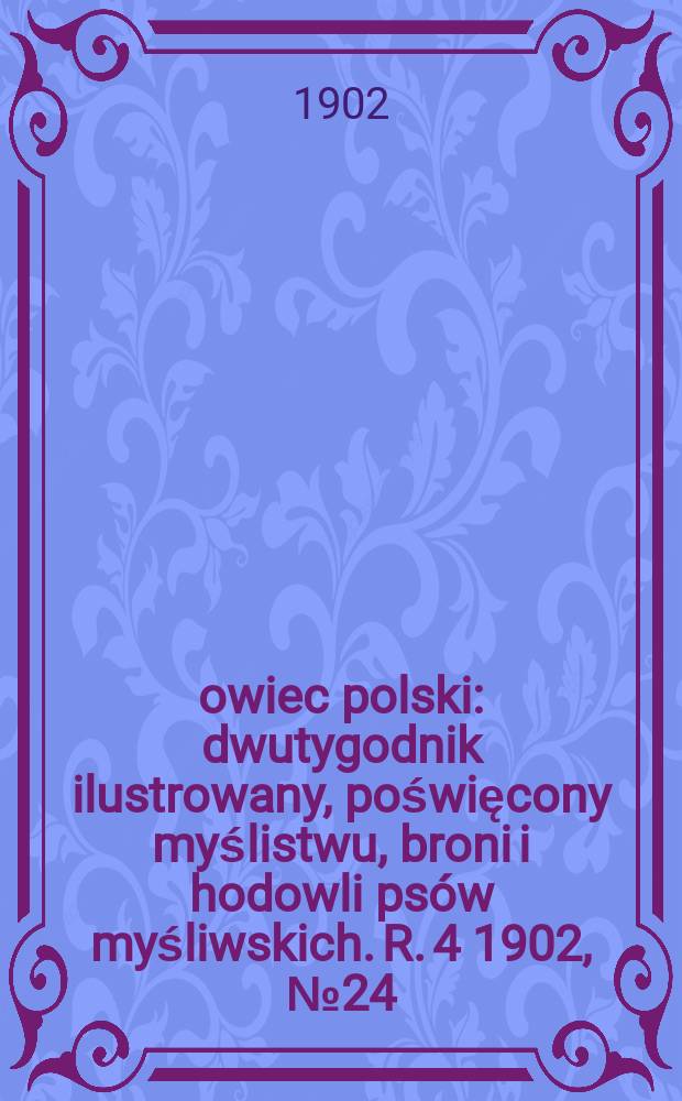 Łowiec polski : dwutygodnik ilustrowany, poświęcony myślistwu, broni i hodowli psów myśliwskich. R. 4 1902, № 24 (90)