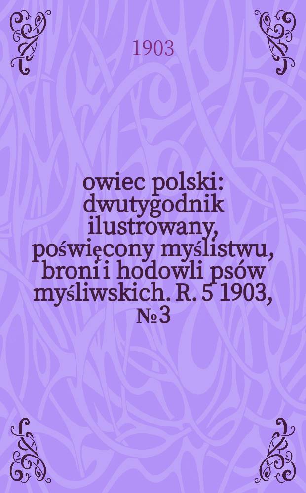 Łowiec polski : dwutygodnik ilustrowany, poświęcony myślistwu, broni i hodowli psów myśliwskich. R. 5 1903, № 3 (93)
