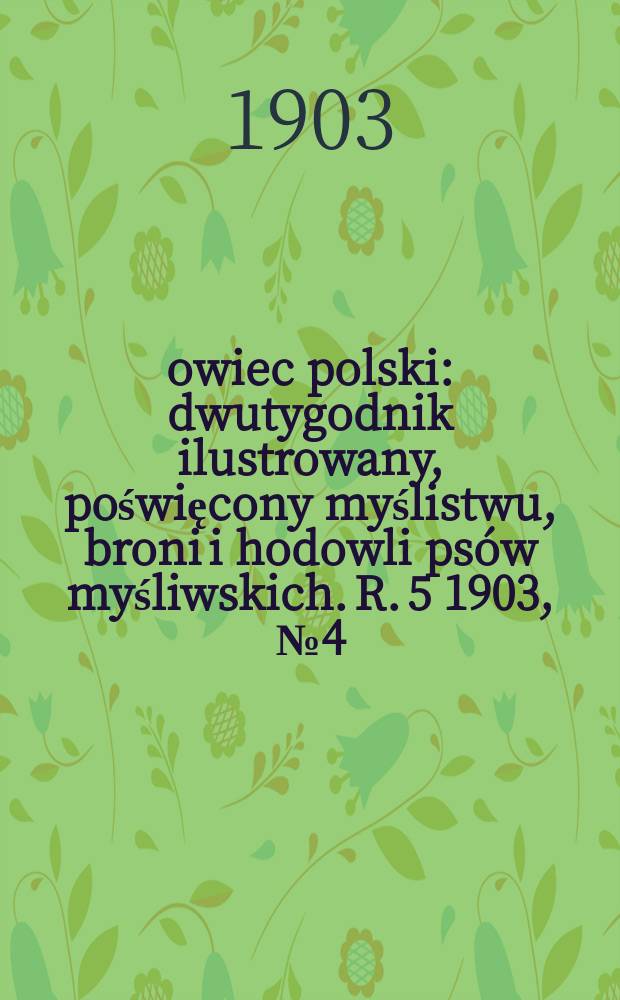 Łowiec polski : dwutygodnik ilustrowany, poświęcony myślistwu, broni i hodowli psów myśliwskich. R. 5 1903, № 4 (94)