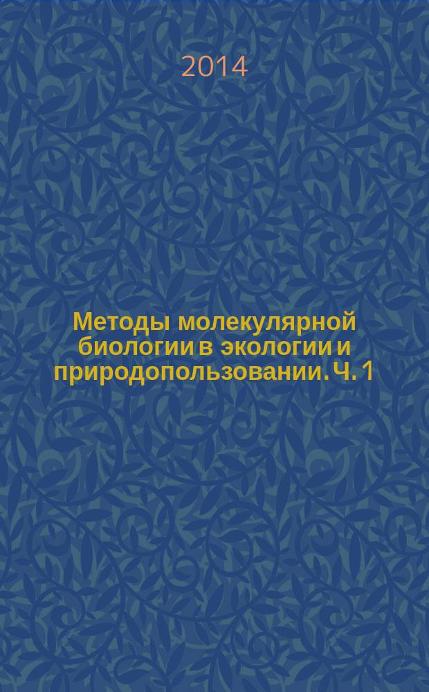 Методы молекулярной биологии в экологии и природопользовании. Ч. 1