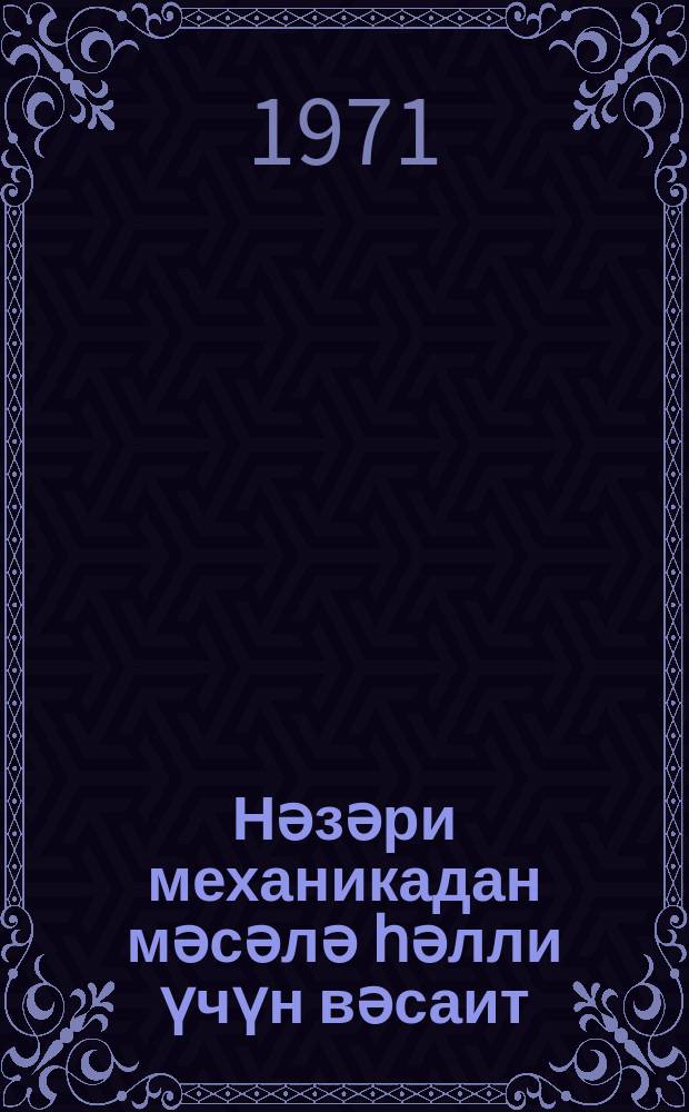 Нәзәри механикадан мәсәлә һәлли үчүн вәсаит : (кинематика бәhси) = Пособие по решению задач теоретической механики