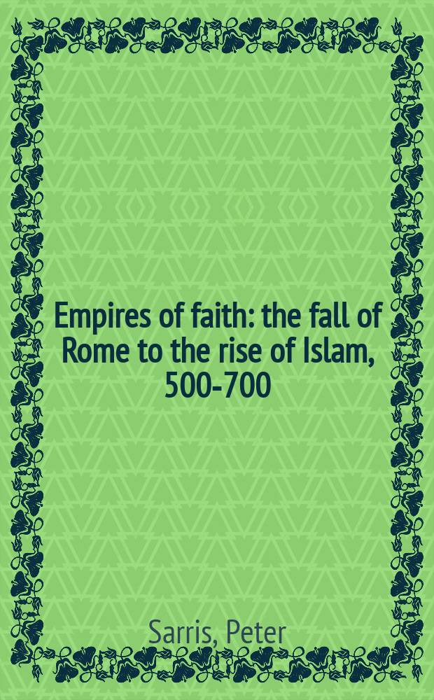 Empires of faith : the fall of Rome to the rise of Islam, 500-700 = Империи веры: от падения Рима до возвышения ислама, 500-700 гг.