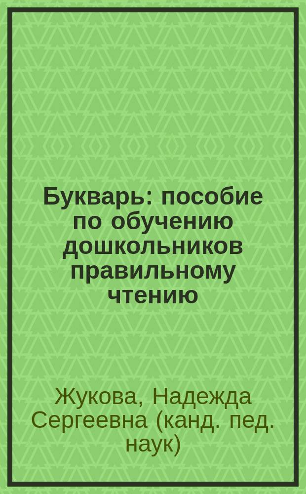 Букварь : пособие по обучению дошкольников правильному чтению : сочетание традиционной и оригинальной логопедической методики : для чтения взрослыми детям