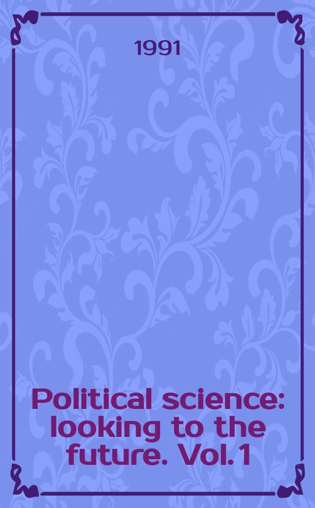 Political science: looking to the future. Vol. 1 : The theory and practice of political science = Теория и практика политической науки.