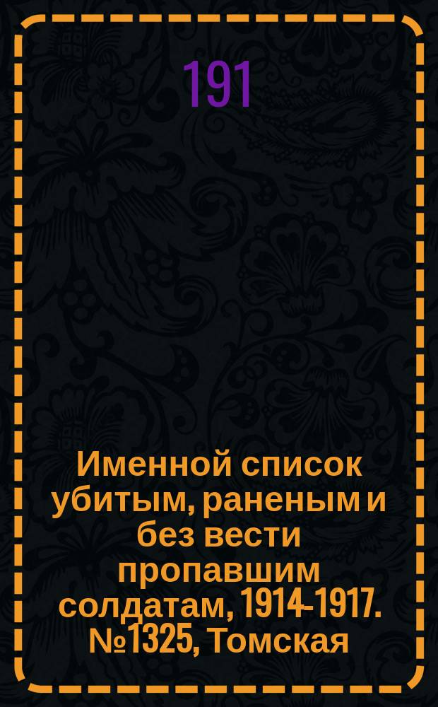 Именной список убитым, раненым и без вести пропавшим солдатам, [1914-1917]. № 1325, Томская, Тульская, Уфимская и Харьковская губ.