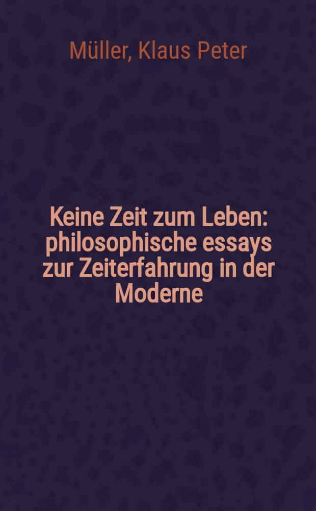 Keine Zeit zum Leben : philosophische essays zur Zeiterfahrung in der Moderne = Нет времени для жизни. Философское эссе
