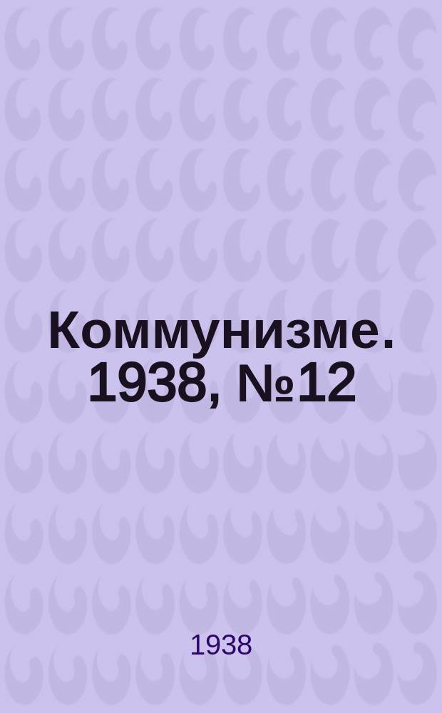 Коммунизме. 1938, № 12 (354) (30 янв.)