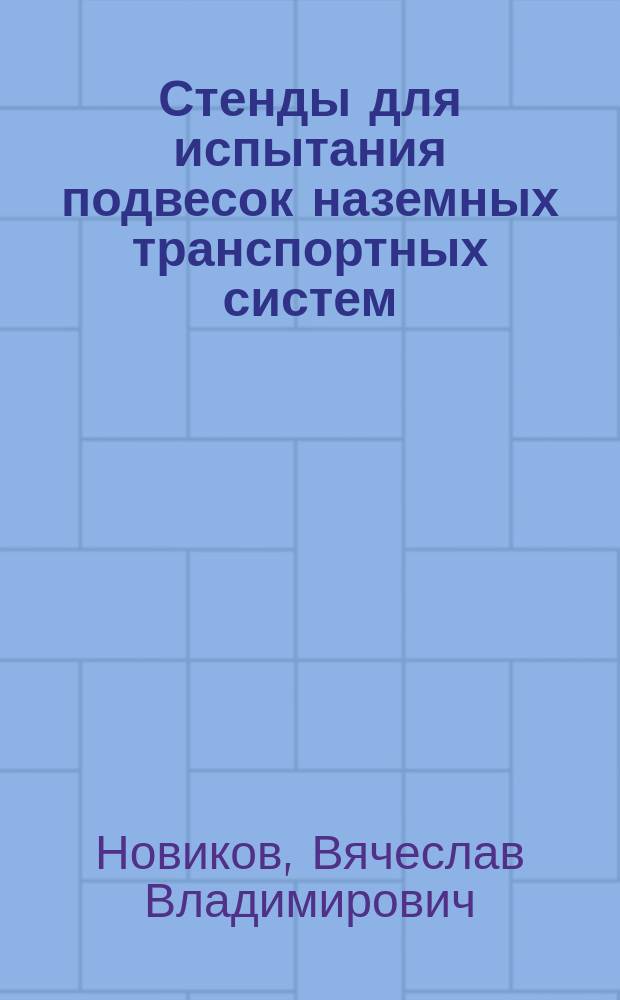 Стенды для испытания подвесок наземных транспортных систем : учебное пособие : для студентов высших учебных заведений, обучающихся по специальности 190109 "Наземные транспортно-технологические средства"
