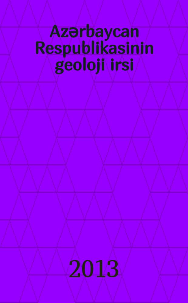Azәrbaycan Respublikasinin geoloji irsi = Геологическое наследие Азербайджанской Республики