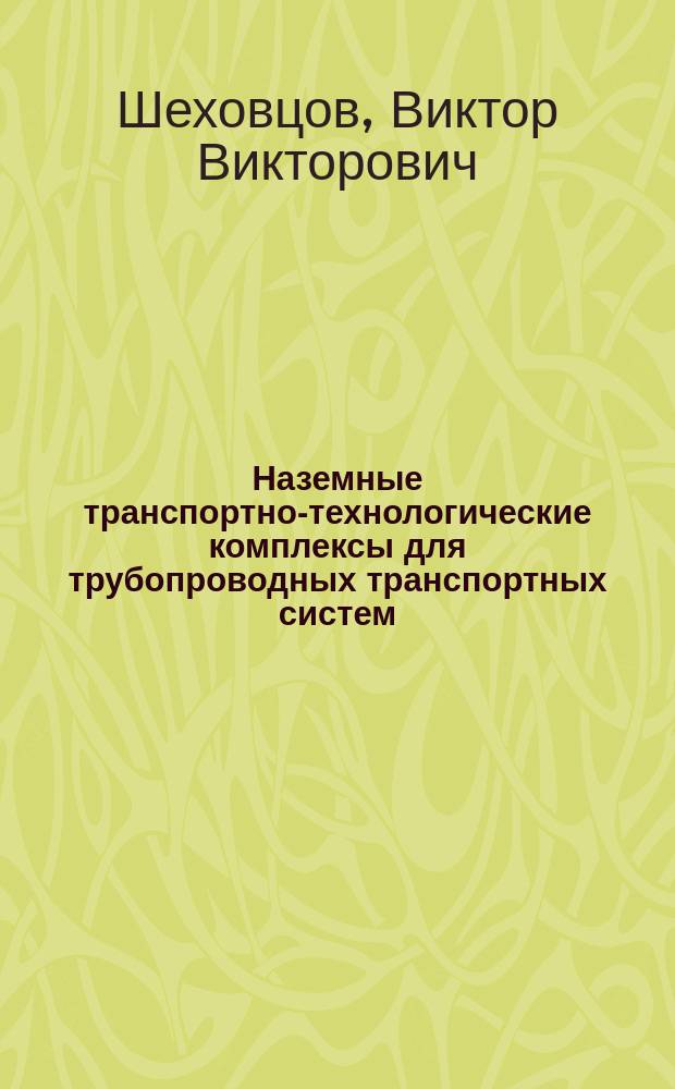 Наземные транспортно-технологические комплексы для трубопроводных транспортных систем : учебное пособие : для студентов вузов, обучающихся по специальности "Наземные транспортно-технологические средства" : в 5 ч.