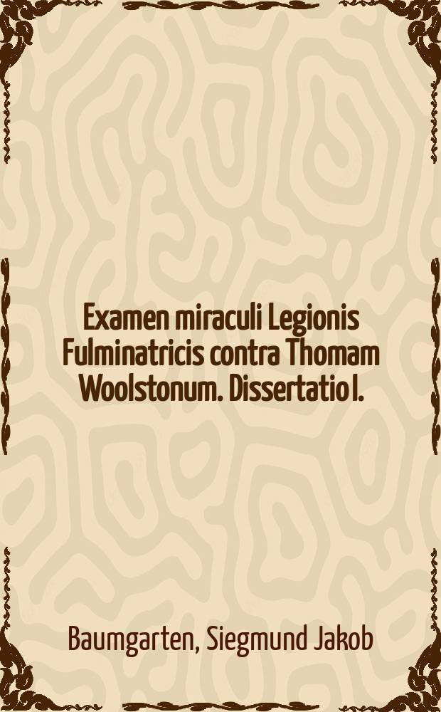 Examen miraculi Legionis Fulminatricis contra Thomam Woolstonum. Dissertatio I.