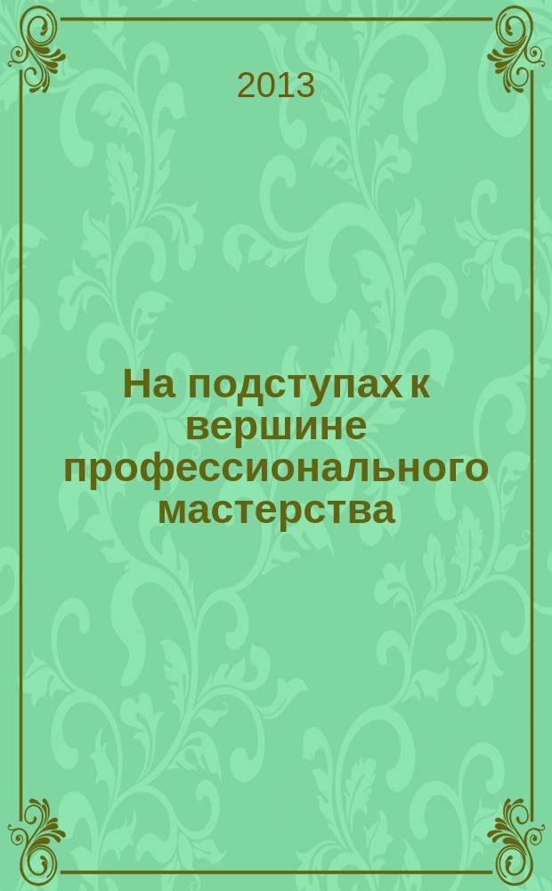 На подступах к вершине профессионального мастерства : сборник материалов городской студенческой научно-практической конференции