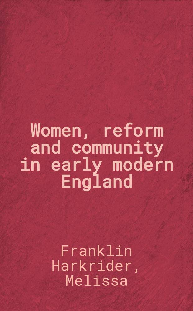 Women, reform and community in early modern England : Katherine Willoughby, duchess of Suffolk, and Lincolnshire's godly aristocracy, 1519-1580 = Женщины, реформы и сообщество в Раннее Новое время в Англии: Кэтрин Уиллоуби, герцогиня Саффолк и благочестивая аристократия Линкольншира, 1519-1580