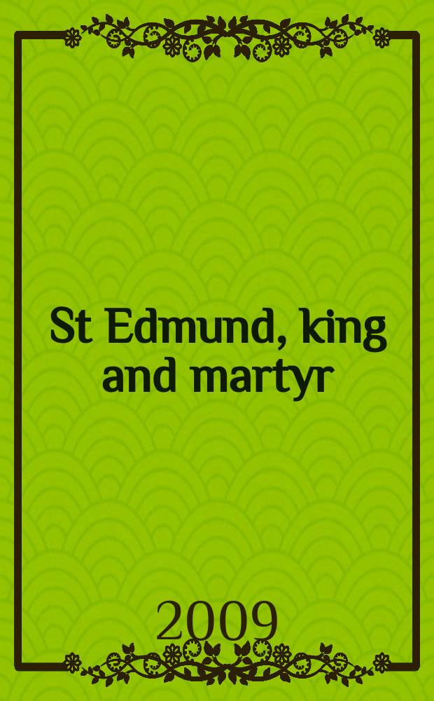 St Edmund, king and martyr : changing images of a medieval saint : based on the papers presented at a Seminar entitled St Edmund: royalty, martyrdom, masculinity held at Birkbeck college, University of London in 2004 = Святой Эдмунд, король и мученик