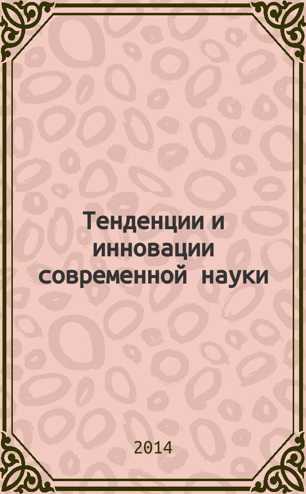 Тенденции и инновации современной науки : материалы XIII Международной научно-практической конференции (23 апреля 2014 г.) : тезисы докладов